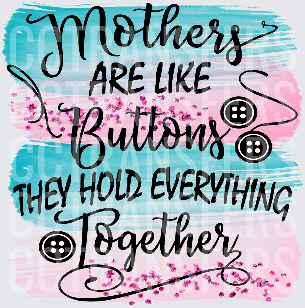 Mothers Are Like Buttons They Hold Everything Together (DTF)