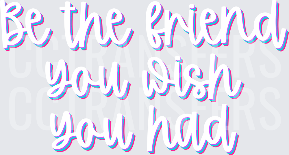 Be The Friend You Wish You Had Retro Script (DTF)