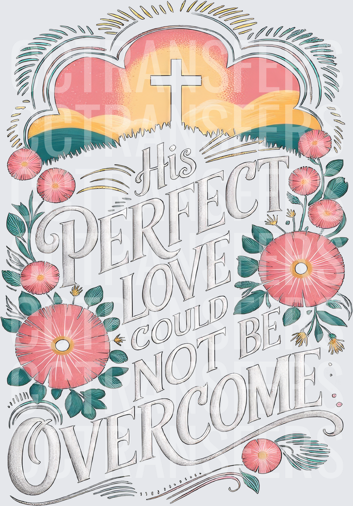 His Perfect Love Could Not Be Overcome Floral Cross (DTF)