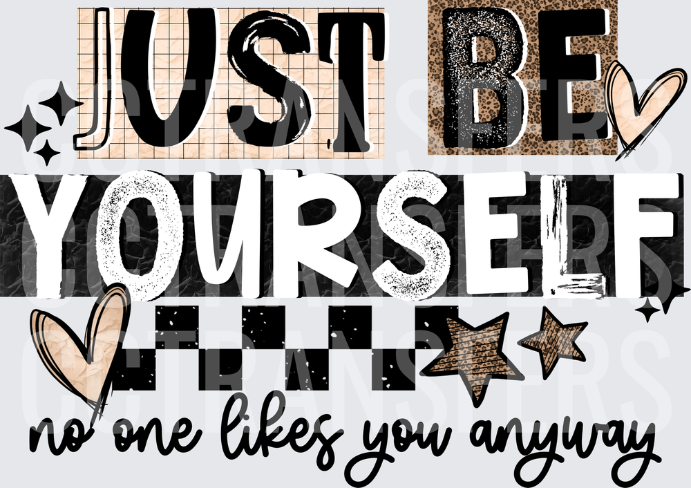 Just Be Yourself No One Likes You Anyway Mixed Pattern (DTF)