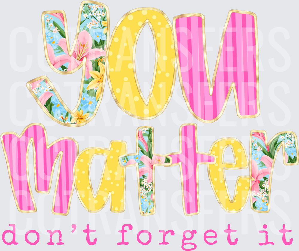 You Matter Don't Forget It Floral Patterned Letters (DTF)