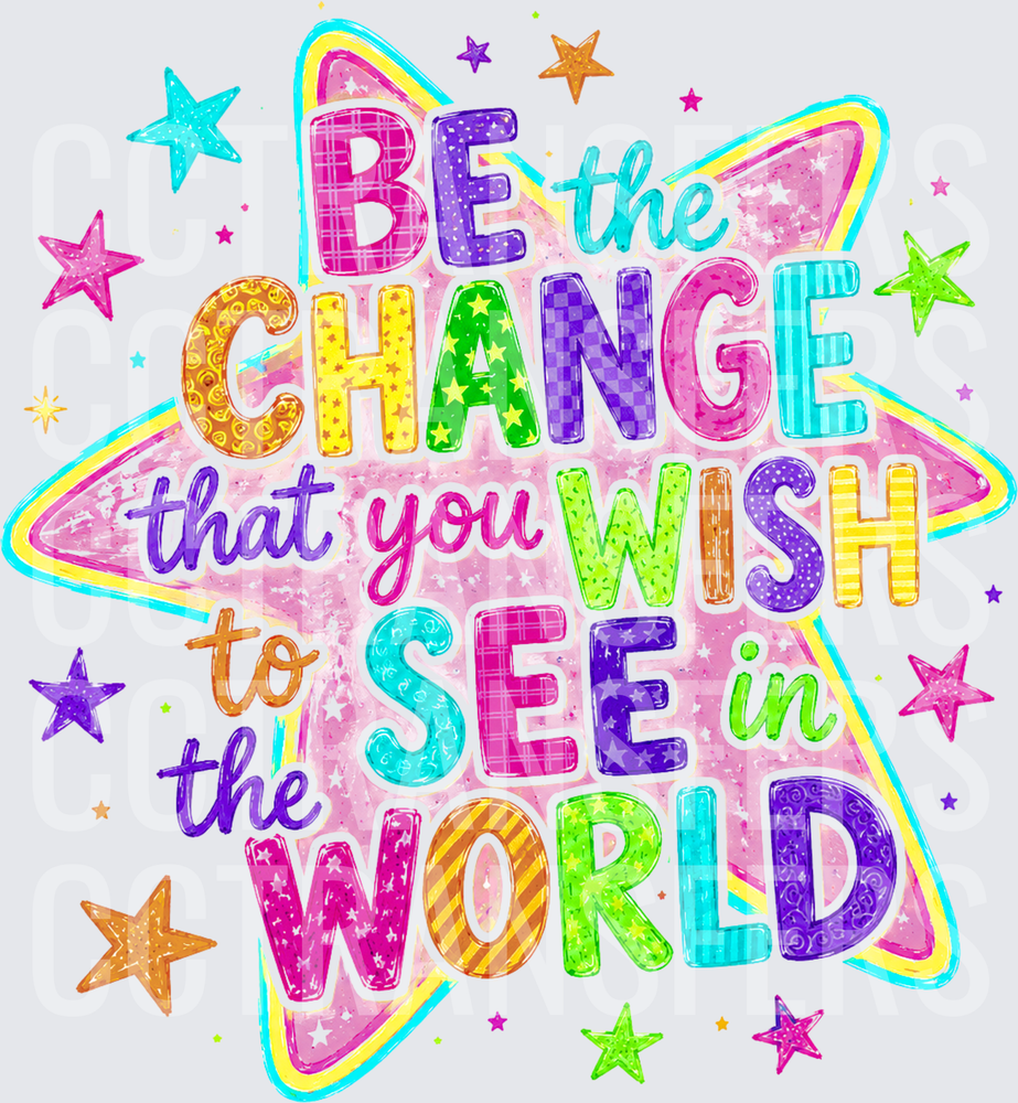Be The Change That You Wish To See In The World (DTF)