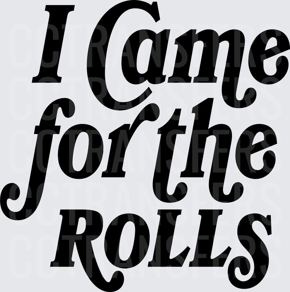 I Came for the Rolls Bold Script Text (DTF)
