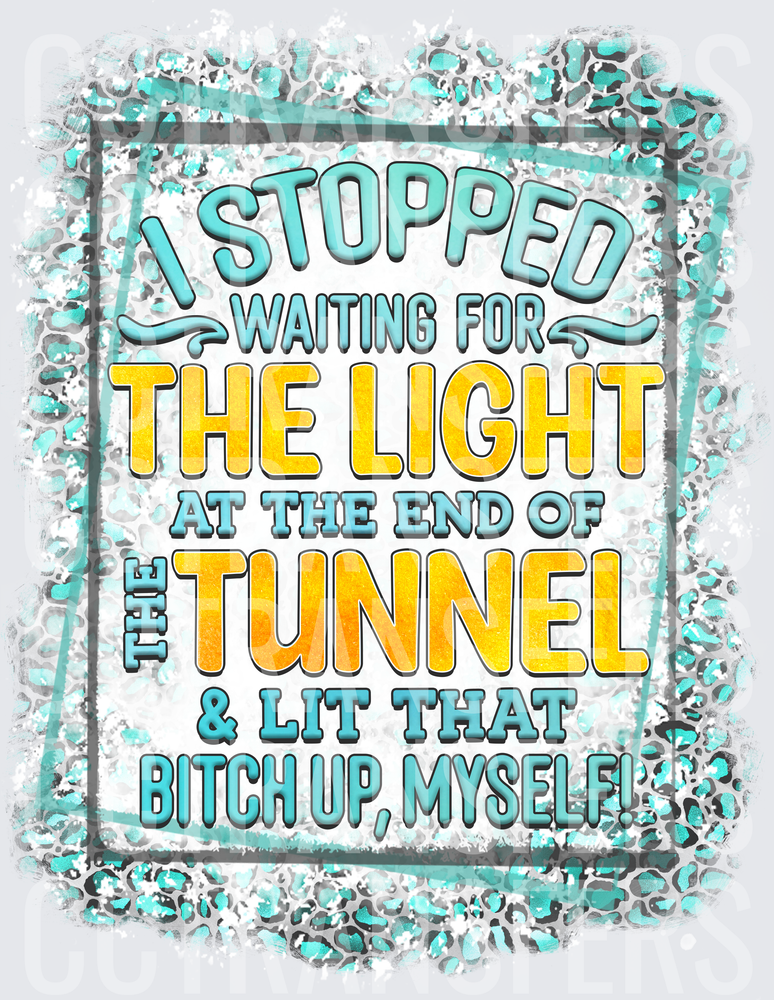 I Stopped Waiting For The Light At The End Of The Tunnel (DTF)