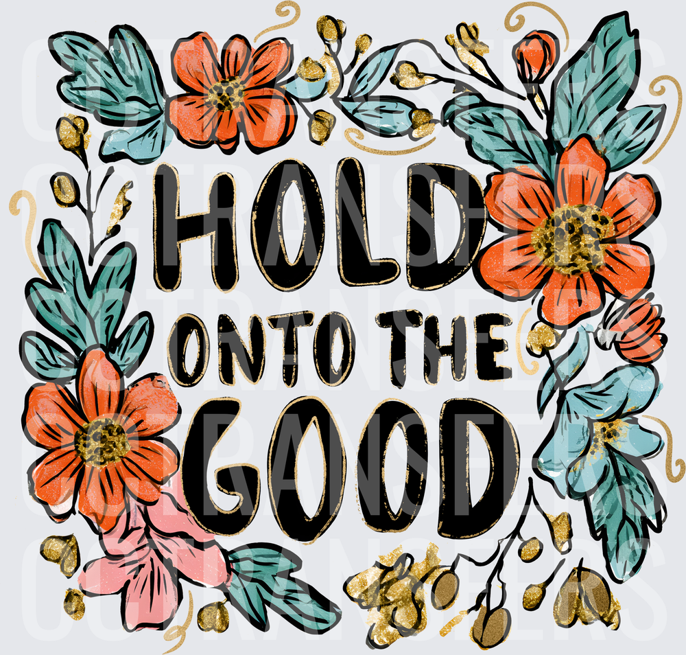 Hold Onto The Good Floral Botanical Quote (DTF)