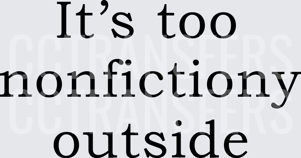 It's Too Nonfictiony Outside (DTF)