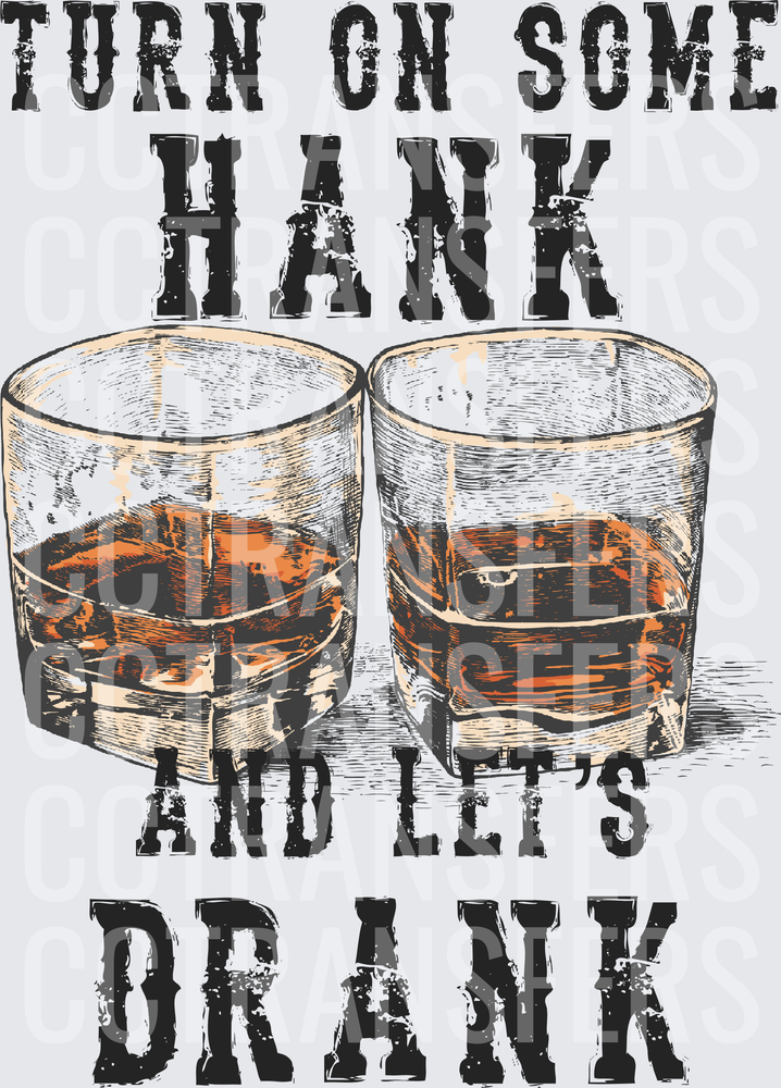 Turn On Some Hank And Let's Drank Whiskey Glasses (DTF)