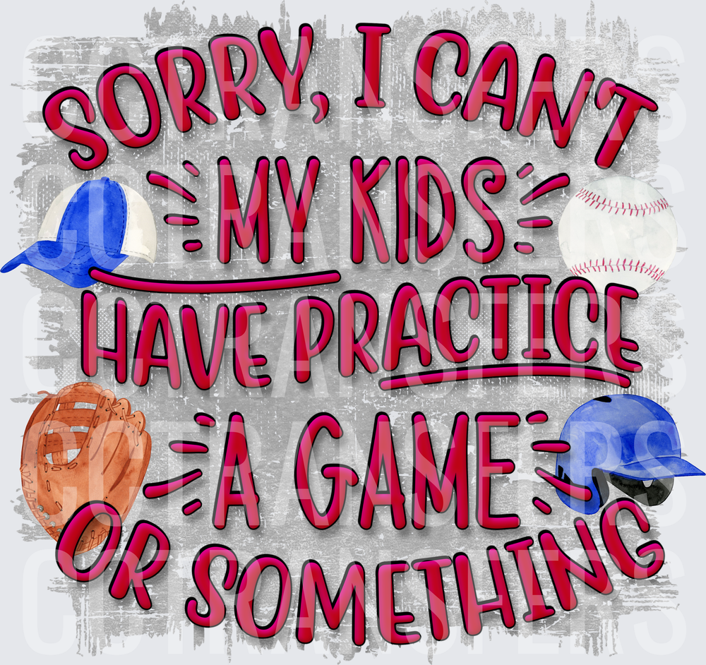 Sorry I Can't My Kids Have Practice A Game Or Something (DTF)