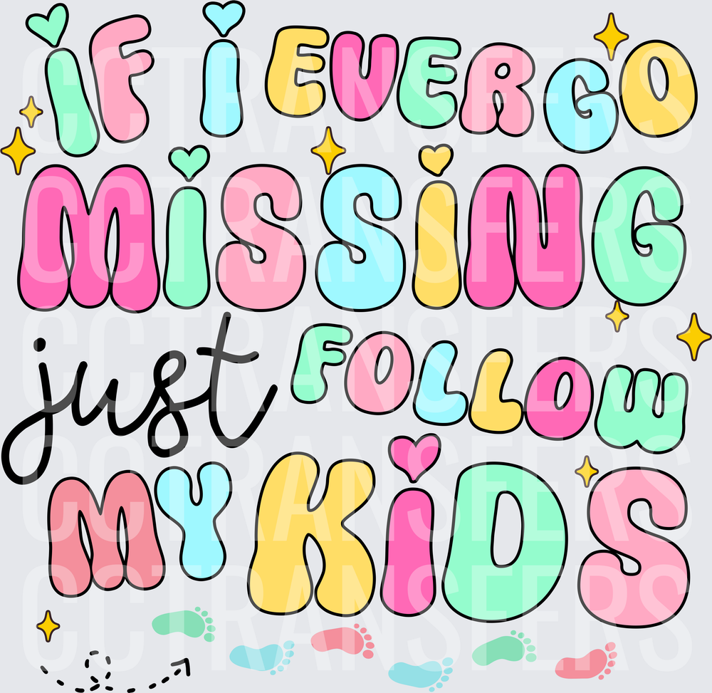 If I Ever Go Missing Just Follow My Kids (DTF)