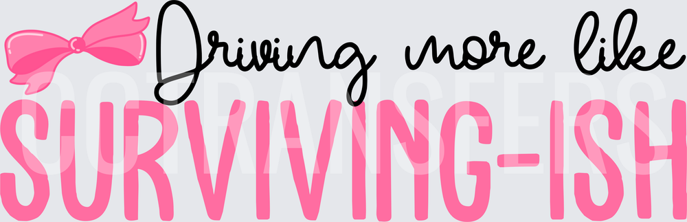 Driving More Like Surviving-Ish Pink Bow Script (DTF)