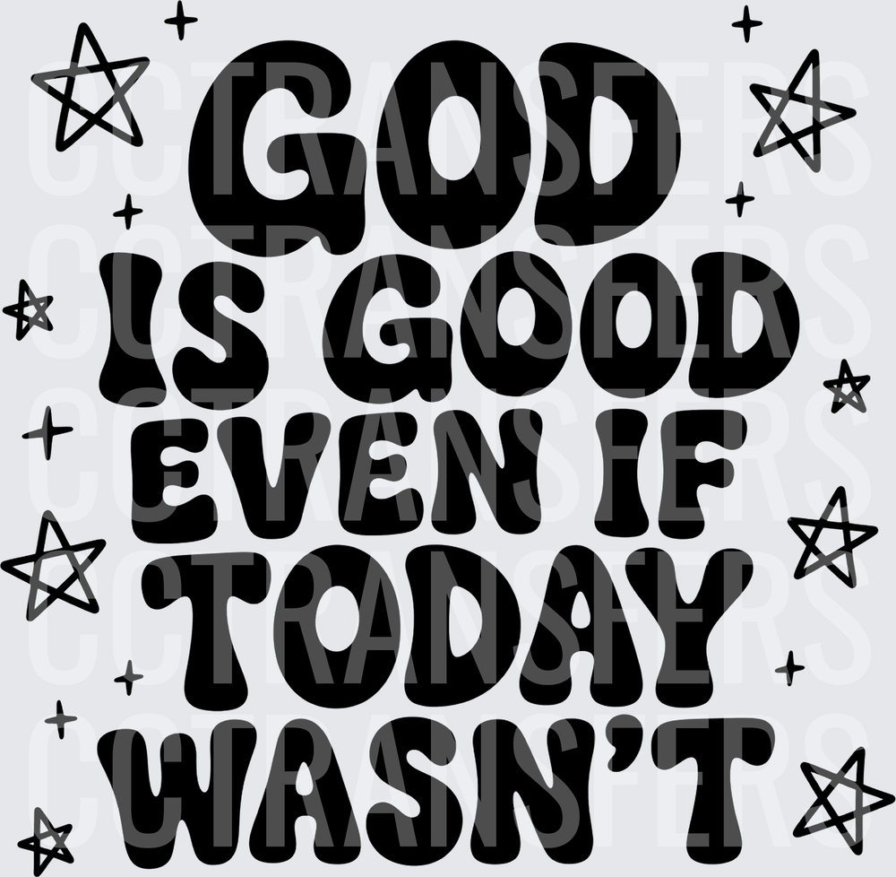 GOD IS GOOD EVEN IF TODAY WASNT