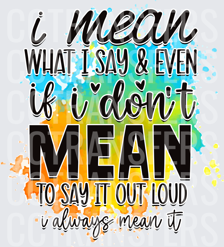 I Mean What I Say I Always Mean It Colorful Splash (DTF)