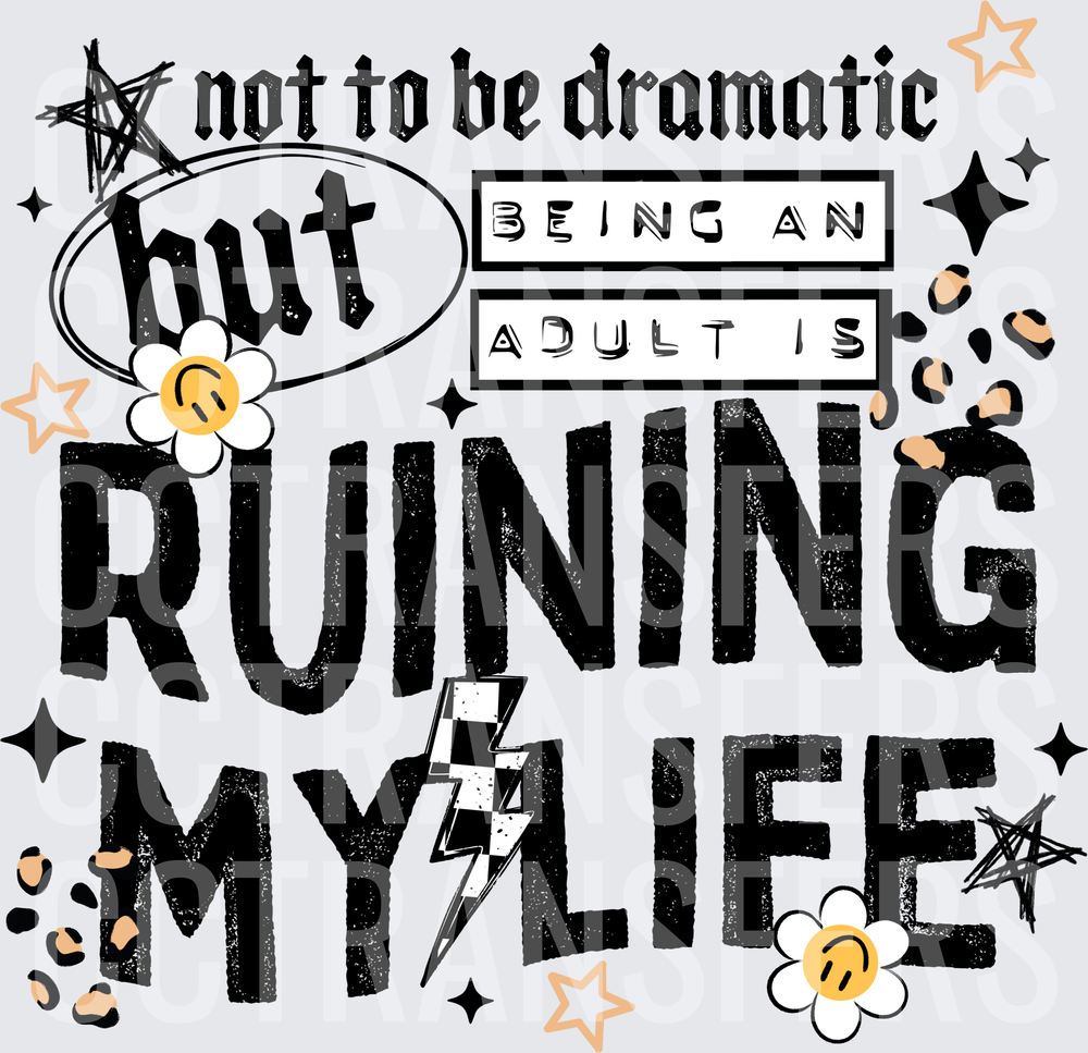 Not To Be Dramatic But Being An Adult Is Ruining My Life (DTF)