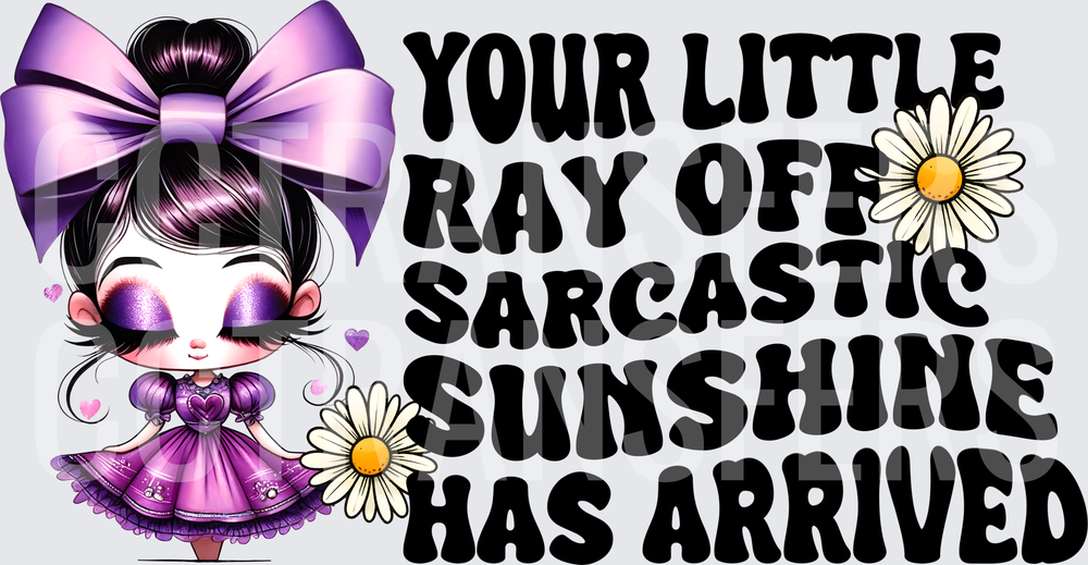Your Little Ray Of Sarcastic Sunshine Has Arrived (DTF)
