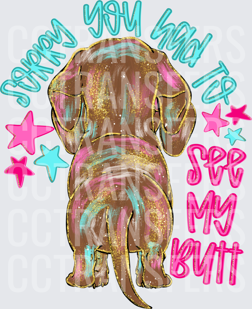 Sorry You Had To See My Butt Glitter Dachshund (DTF)