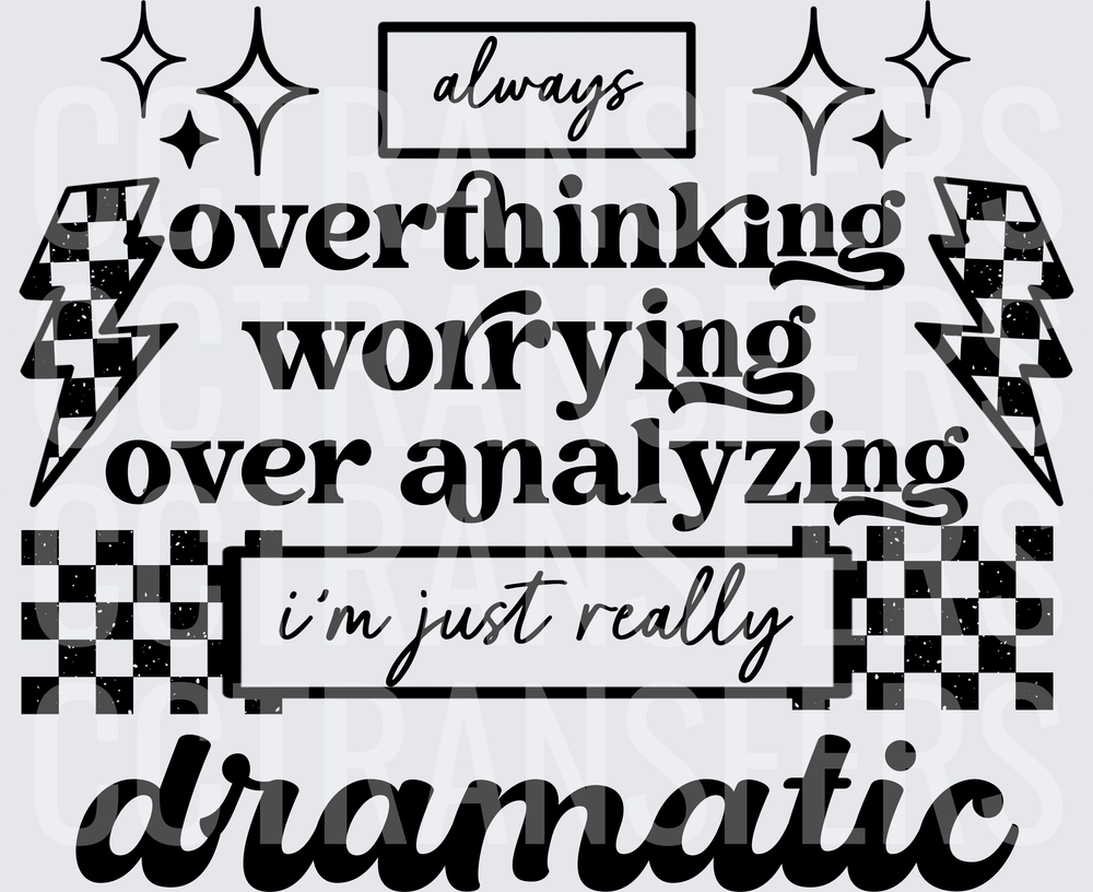 Always Overthinking Worrying Over Analyzing I'm Just Really Dramatic (DTF)