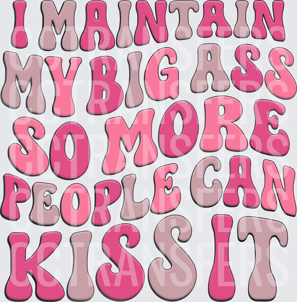 I Maintain My Big Ass So More People Can Kiss It (DTF)
