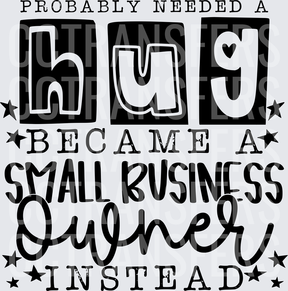 Probably Needed A Hug Became A Small Business Owner Instead (DTF)