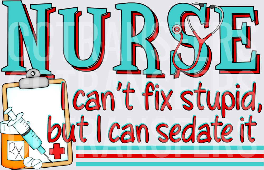 Nurse Can't Fix Stupid But I Can Sedate It (DTF)