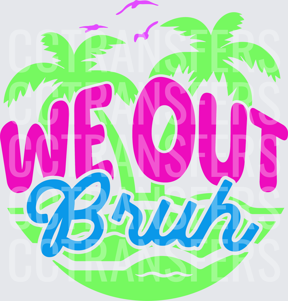 WE OUT BRUH