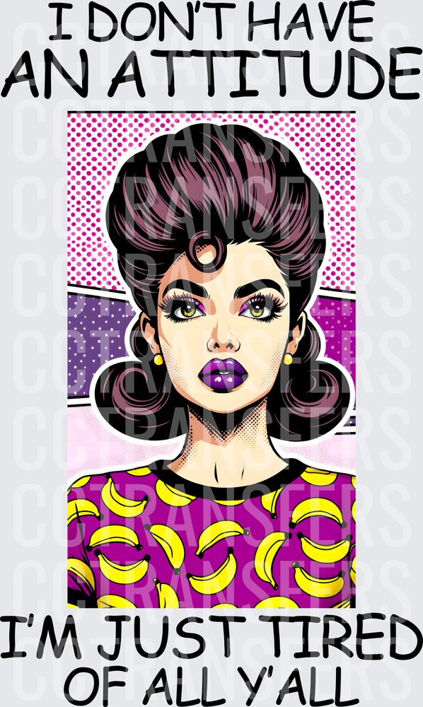 I Don't Have An Attitude I'm Just Tired Of All Y'all Pop Art Woman (DTF)