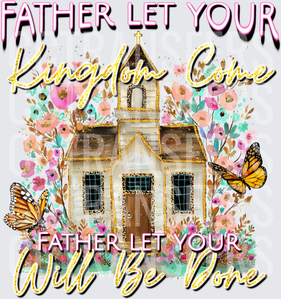 Father Let Your Kingdom Come Will Be Done Church Floral (DTF)