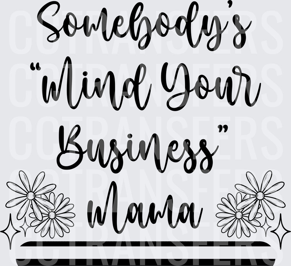 Somebody's Mind Your Business Mama Floral Script (DTF)