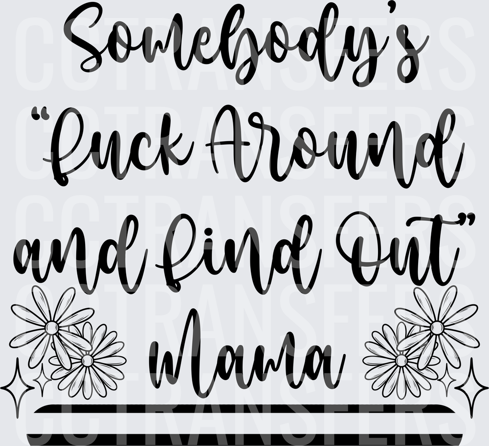 Somebody's Fuck Around and Find Out Mama Floral (DTF)