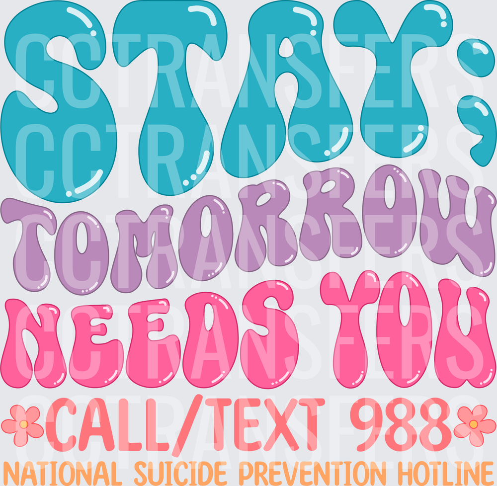 Stay Tomorrow Needs You 988 Suicide Prevention Hotline (DTF)