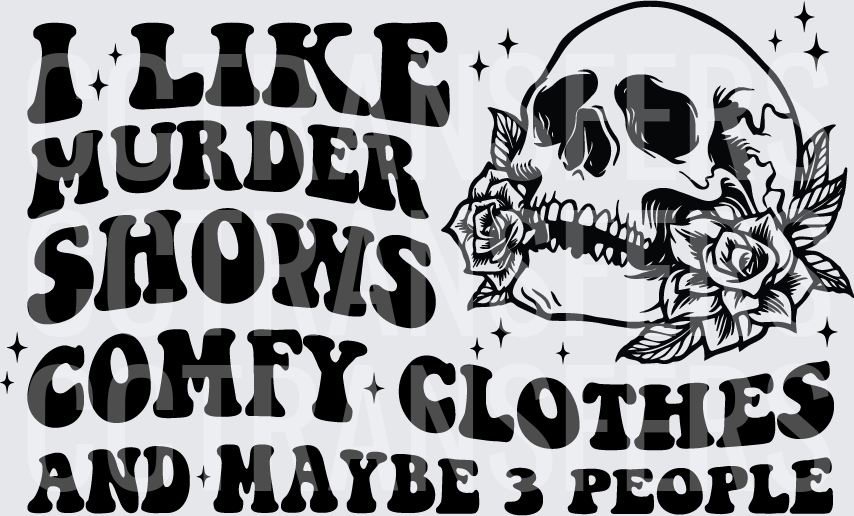 I Like Murder Shows Comfy Clothes And Maybe 3 People Skull (DTF)
