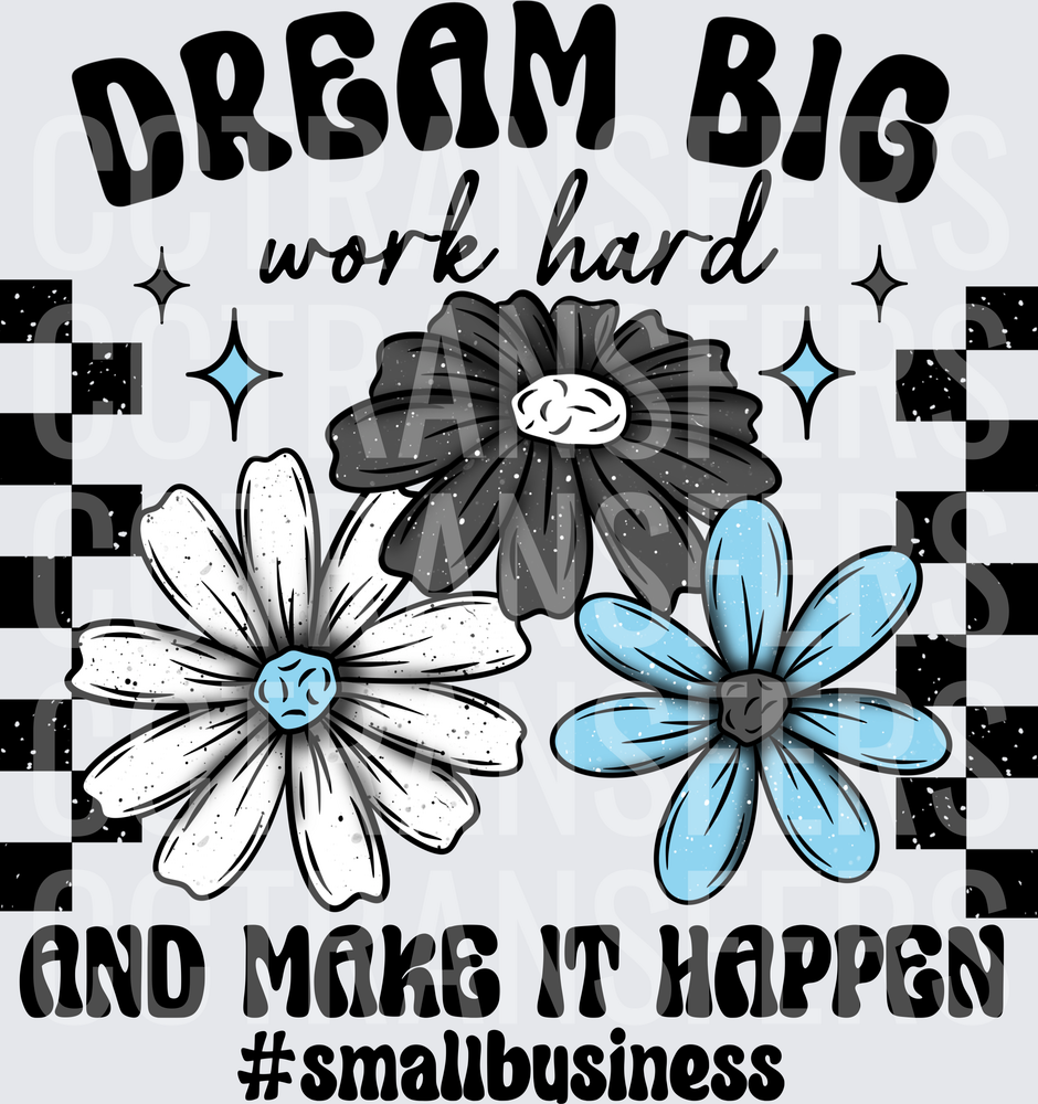Dream Big Work Hard Make It Happen Small Business Floral (DTF)