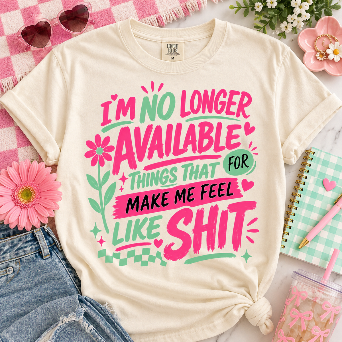 I'm No Longer Available For Things That Make Me Feel Like Shit (DTF)