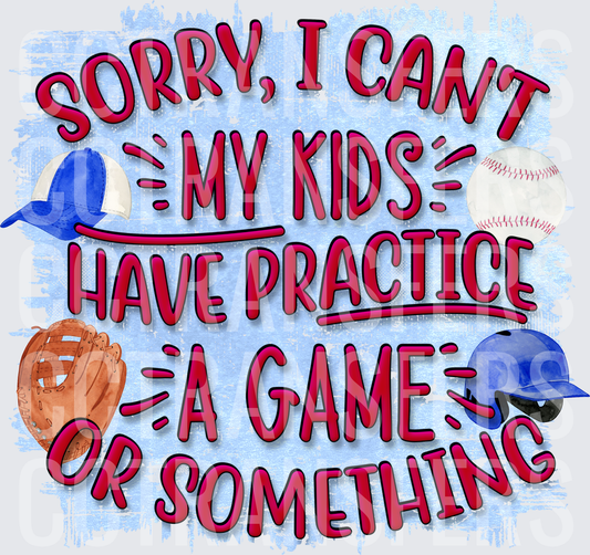 Sorry I Can't My Kids Have Practice A Game Or Something (DTF)