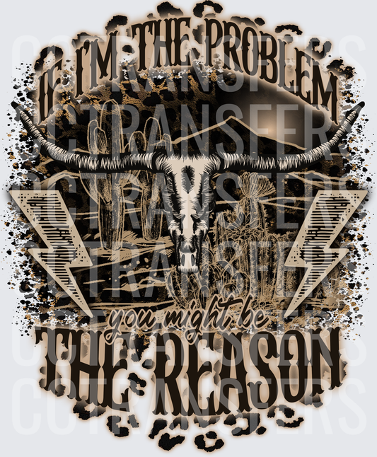 If I'm The Problem You Might Be The Reason Bull Skull (DTF)