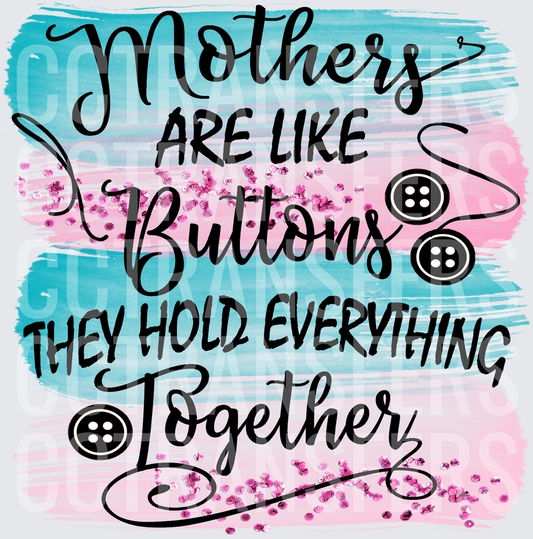 Mothers Are Like Buttons They Hold Everything Together (DTF)