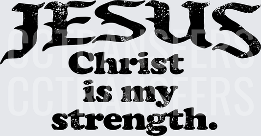 Jesus Christ Is My Strength Distressed Bold Text (DTF)