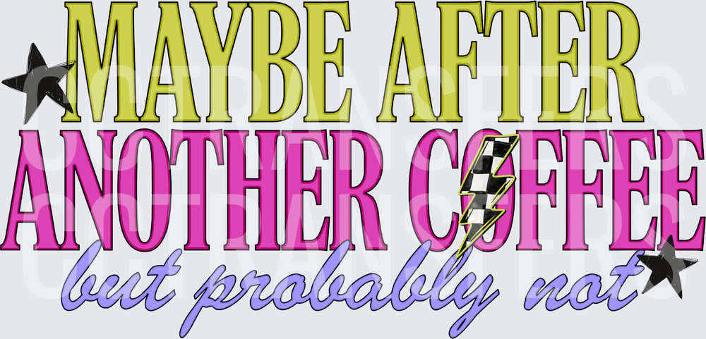 Maybe After Another Coffee But Probably Not (DTF)