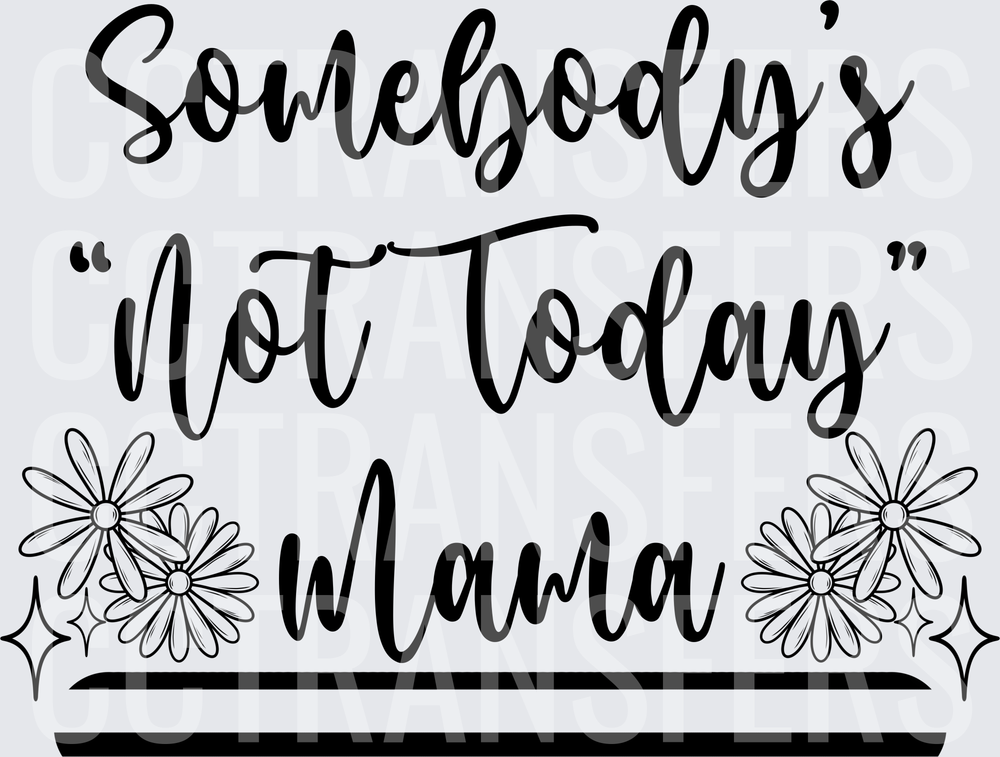 Somebody's Not Today Mama Floral Script (DTF)