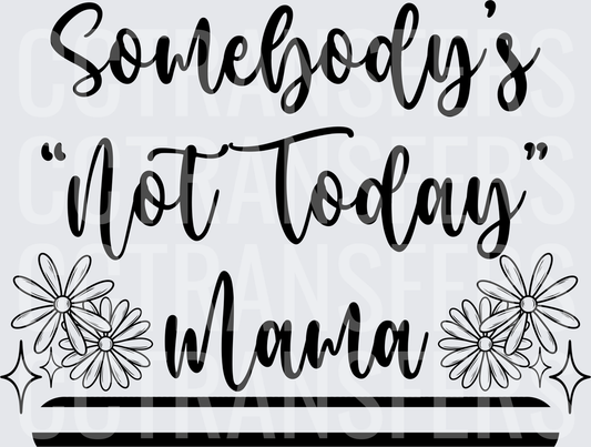 Somebody's Not Today Mama Floral Script (DTF)