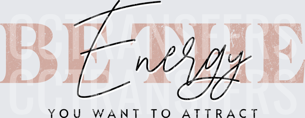Be The Energy You Want To Attract Motivational Quote (DTF)