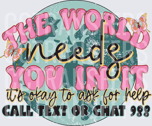 The World Needs You In It 988 Mental Health Globe (DTF)