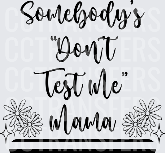 Somebody's Don't Test Me Mama Daisy Floral Script (DTF)