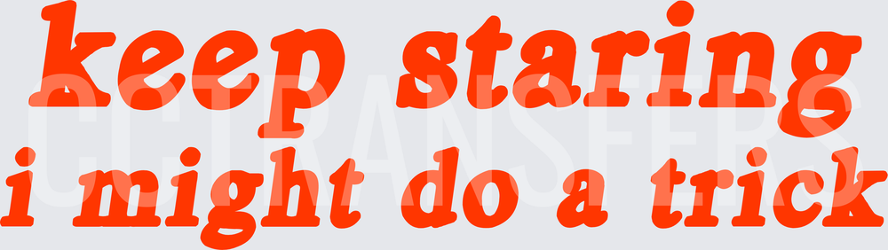 Keep Staring I Might Do A Trick Bold Red Text (DTF)