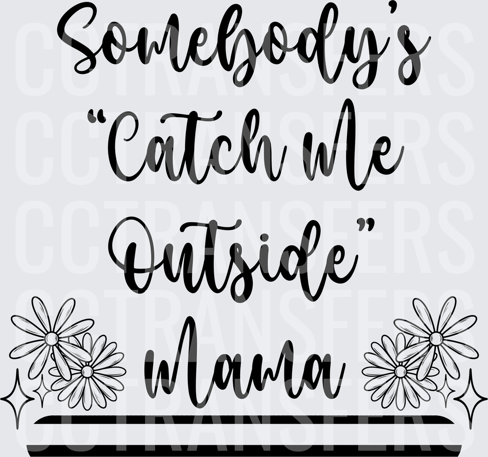 Somebody's Catch Me Outside Mama Floral Script (DTF)