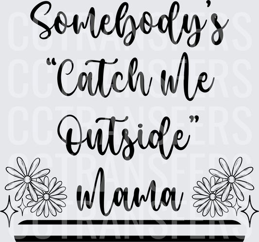 Somebody's Catch Me Outside Mama Floral Script (DTF)