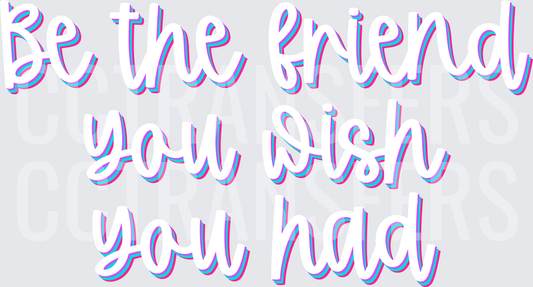 Be The Friend You Wish You Had Retro Script (DTF)