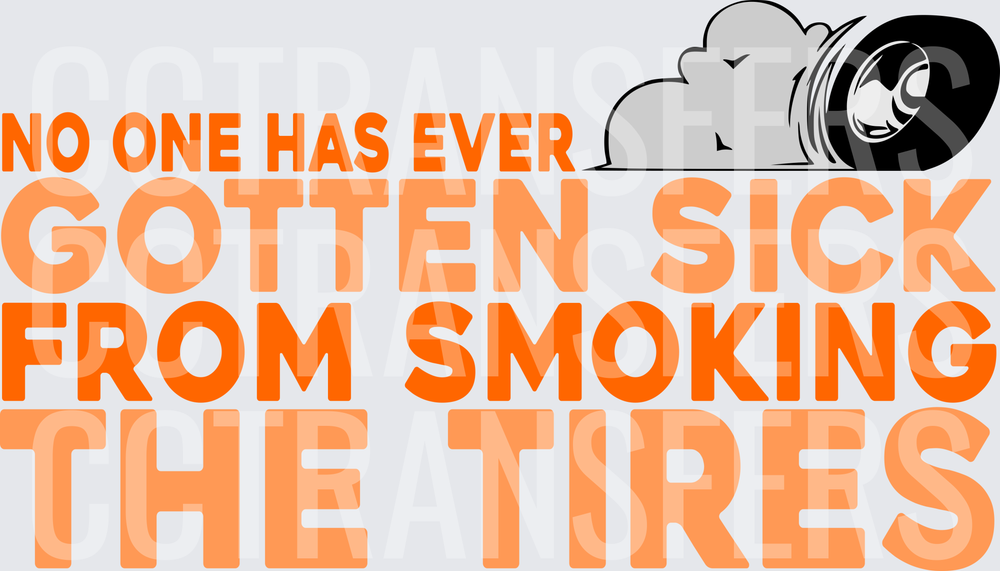 No One Has Ever Gotten Sick From Smoking The Tires (DTF)