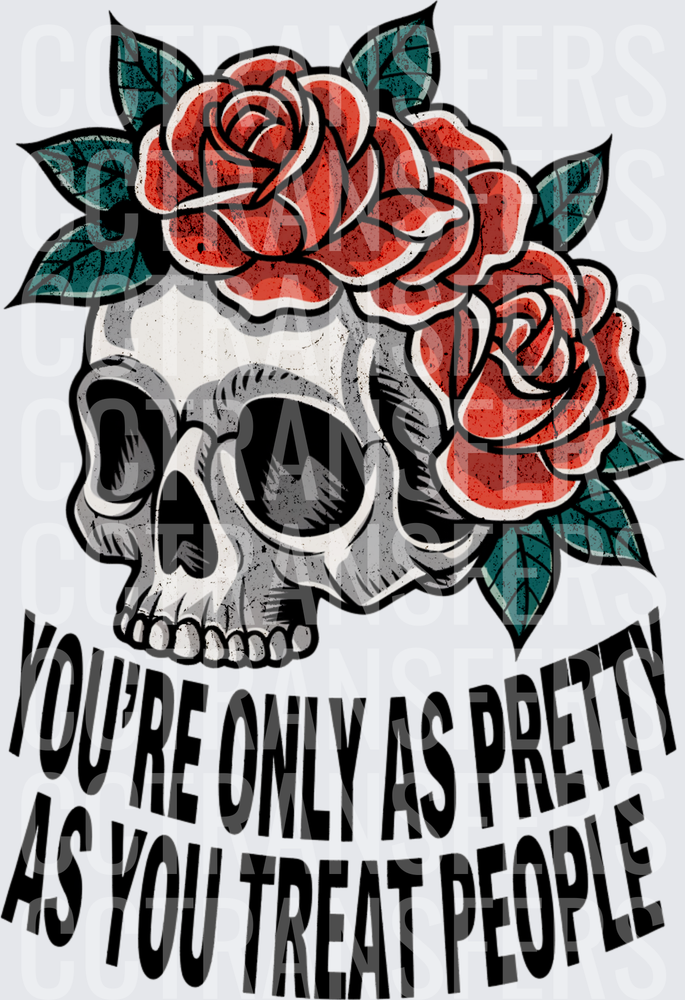 Skull With Roses You're Only As Pretty As You Treat People (DTF)