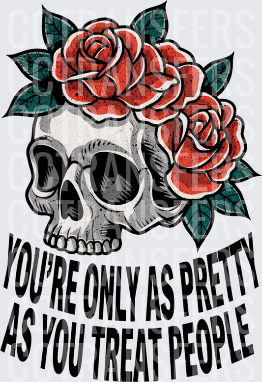 Skull With Roses You're Only As Pretty As You Treat People (DTF)