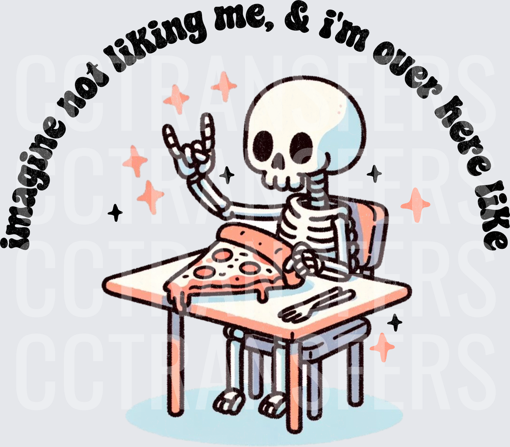 Imagine Not Liking Me Skeleton Eating Pizza (DTF)